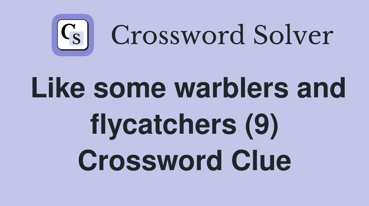 Like some warblers and flycatchers (9) Crossword Clue