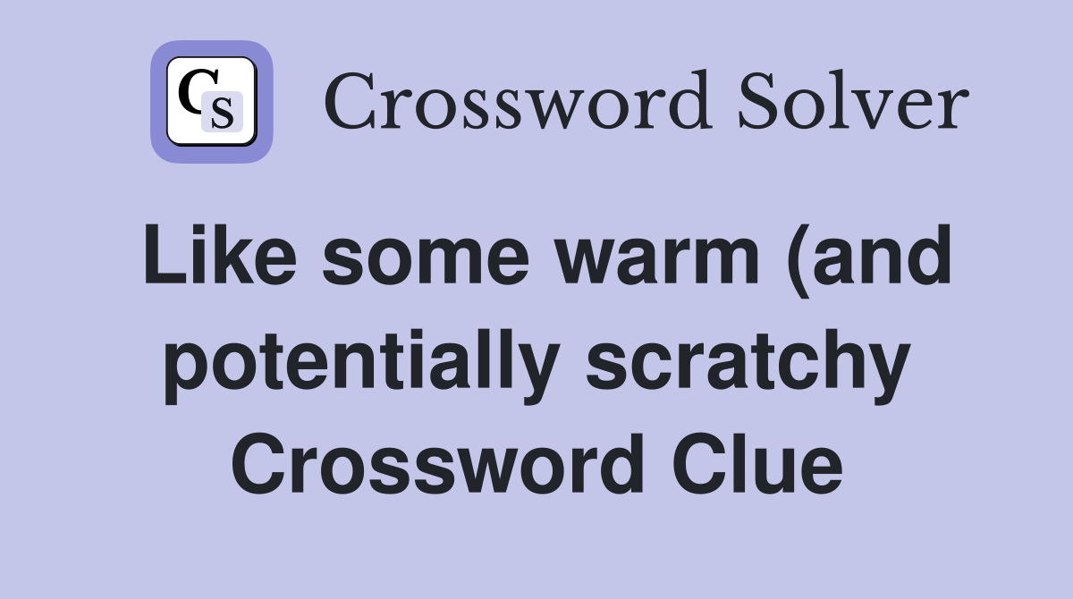Like some warm (and potentially scratchy) sweaters Crossword Clue Like some warm (and potentially scratchy) sweaters Crossword Clue