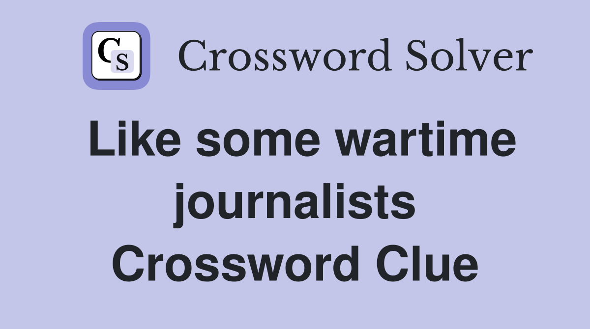Like some wartime journalists Crossword Clue
