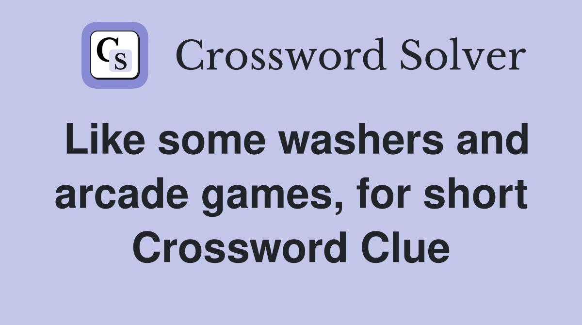 Like some washers and arcade games, for short Crossword Clue