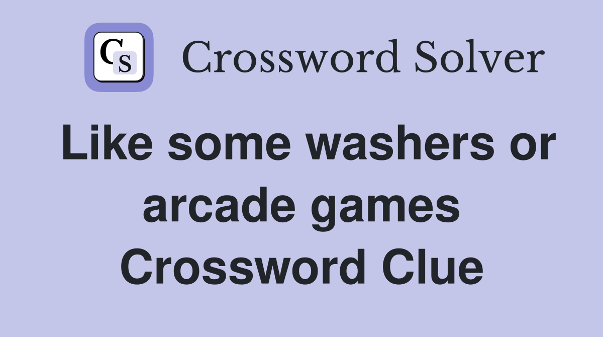Like some washers or arcade games Crossword Clue