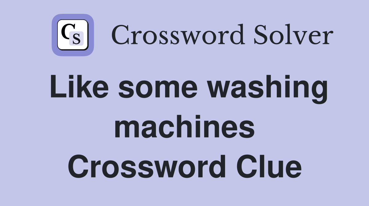 Like some washing machines Crossword Clue