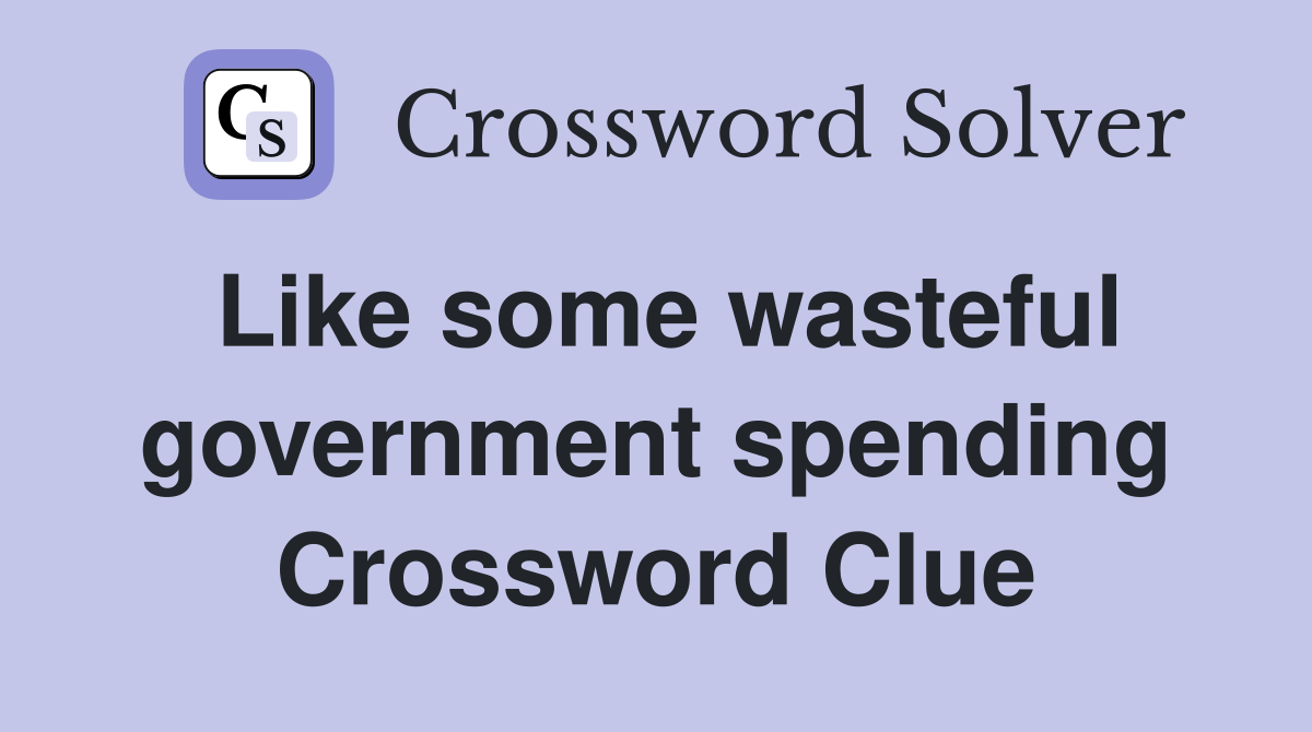 Like some wasteful government spending Crossword Clue