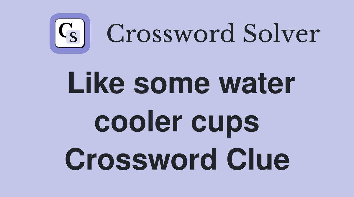 Like some water cooler cups Crossword Clue