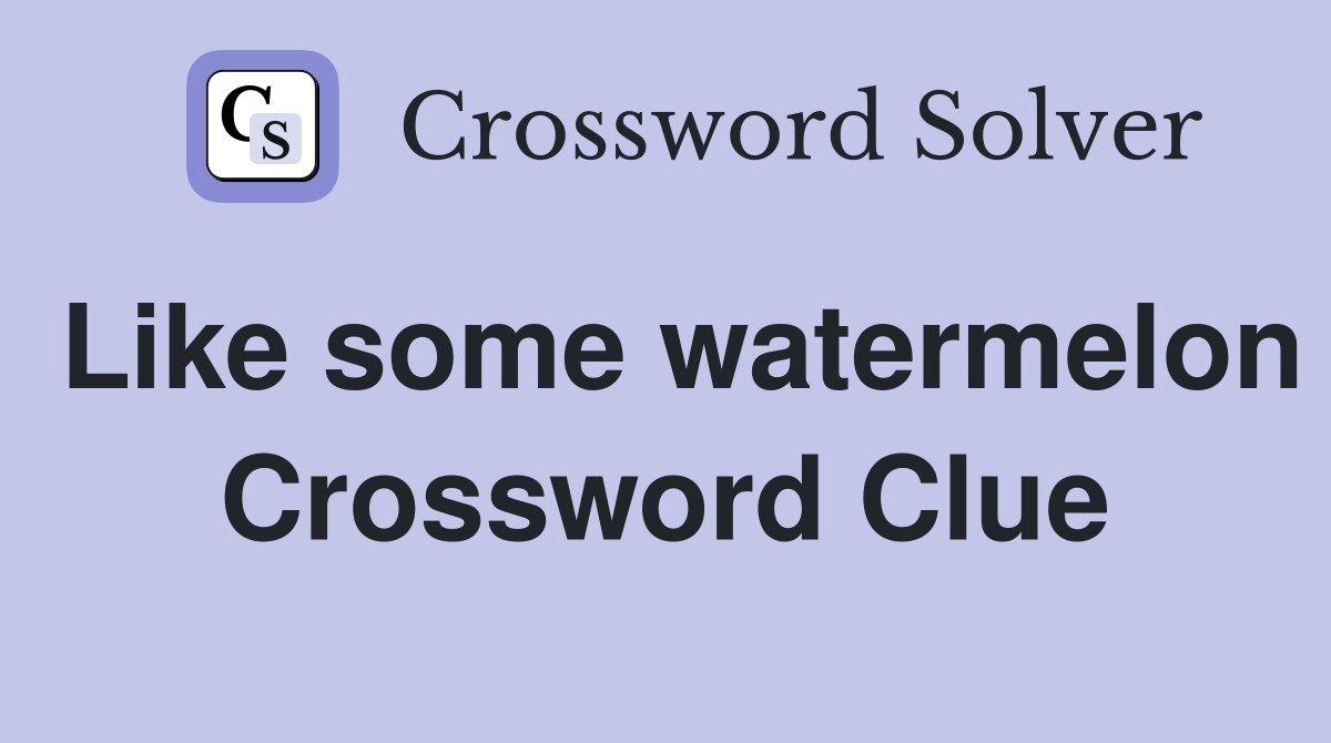 Like some watermelon Crossword Clue