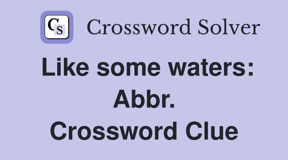 Like some waters: Abbr. Crossword Clue
