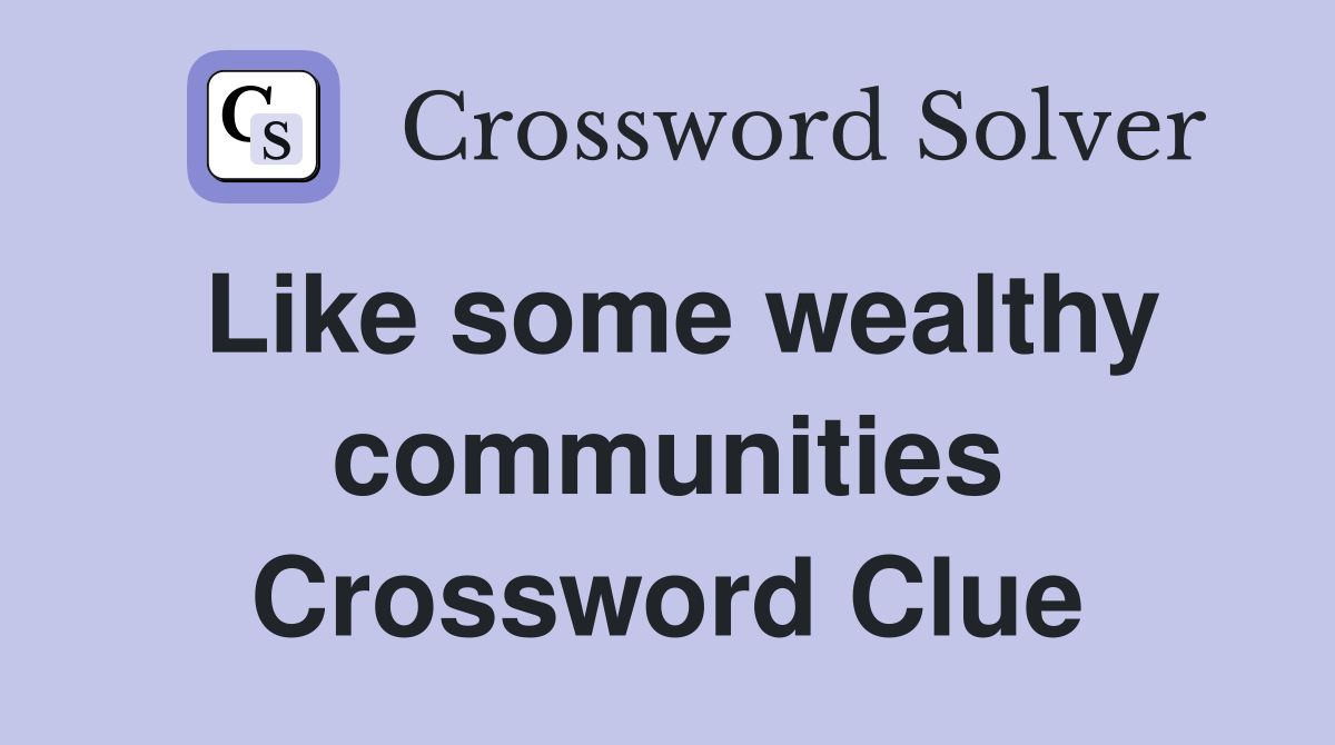 Like some wealthy communities Crossword Clue