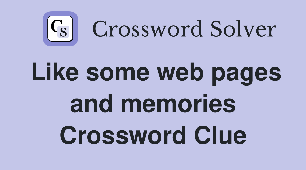 Like some web pages and memories Crossword Clue