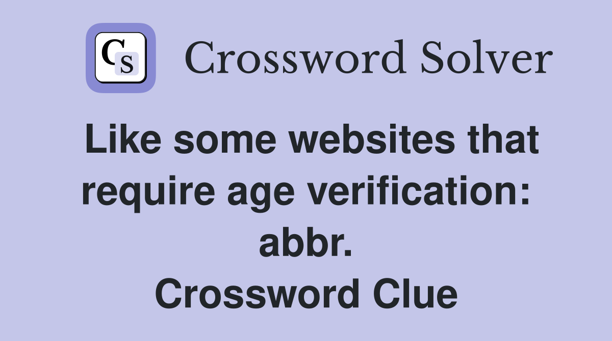 Like some websites that require age verification: abbr. Crossword Clue