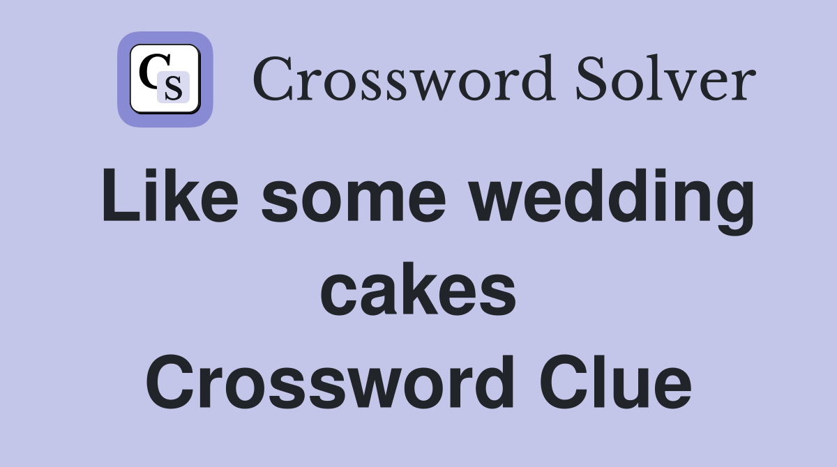 Like some wedding cakes Crossword Clue
