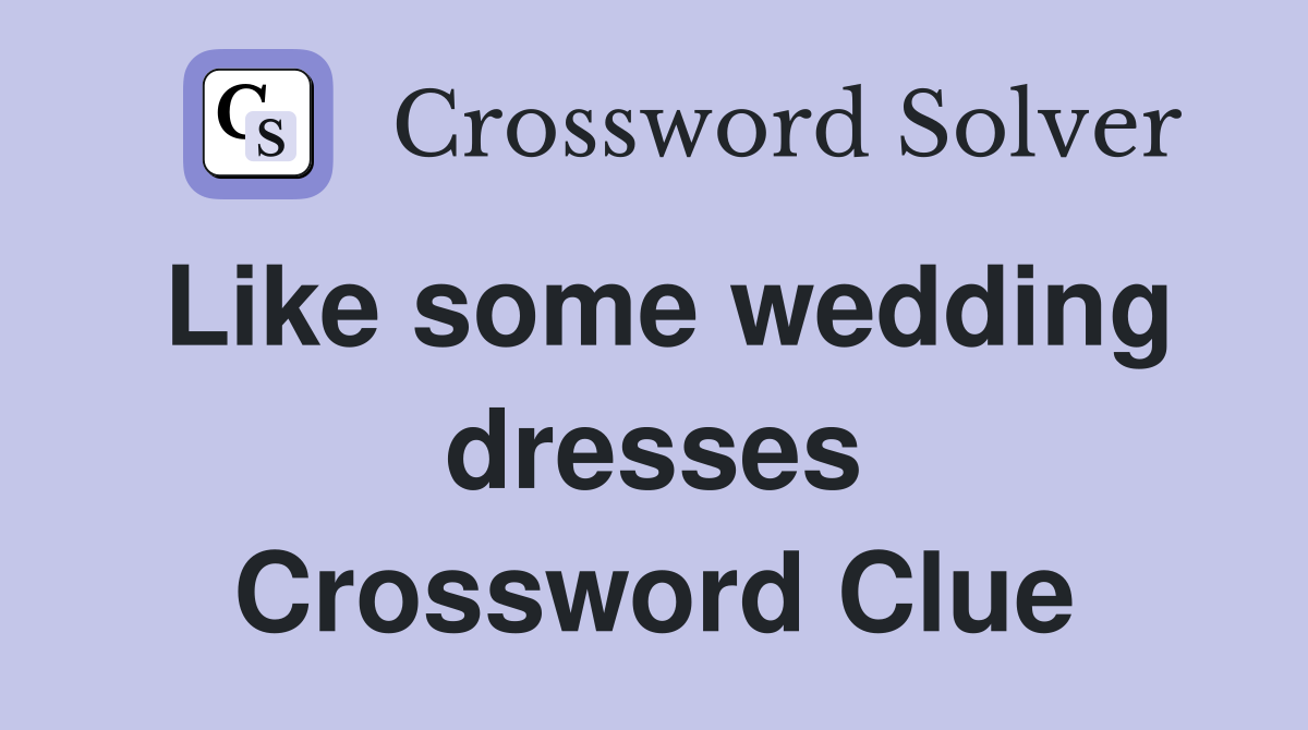 Like some wedding dresses Crossword Clue