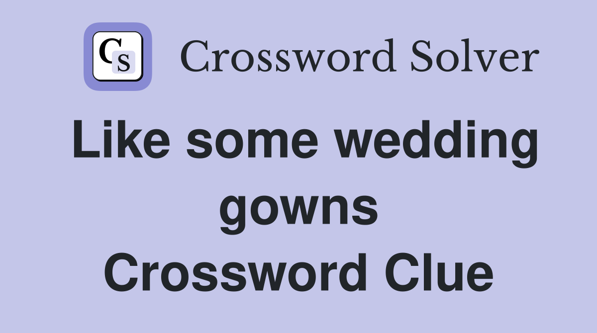 Like some wedding gowns Crossword Clue