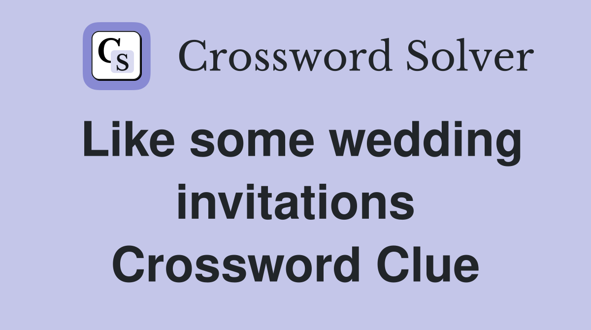 Like some wedding invitations Crossword Clue