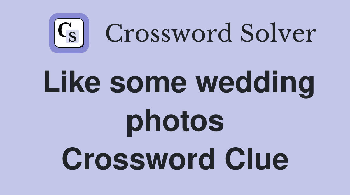Like some wedding photos Crossword Clue