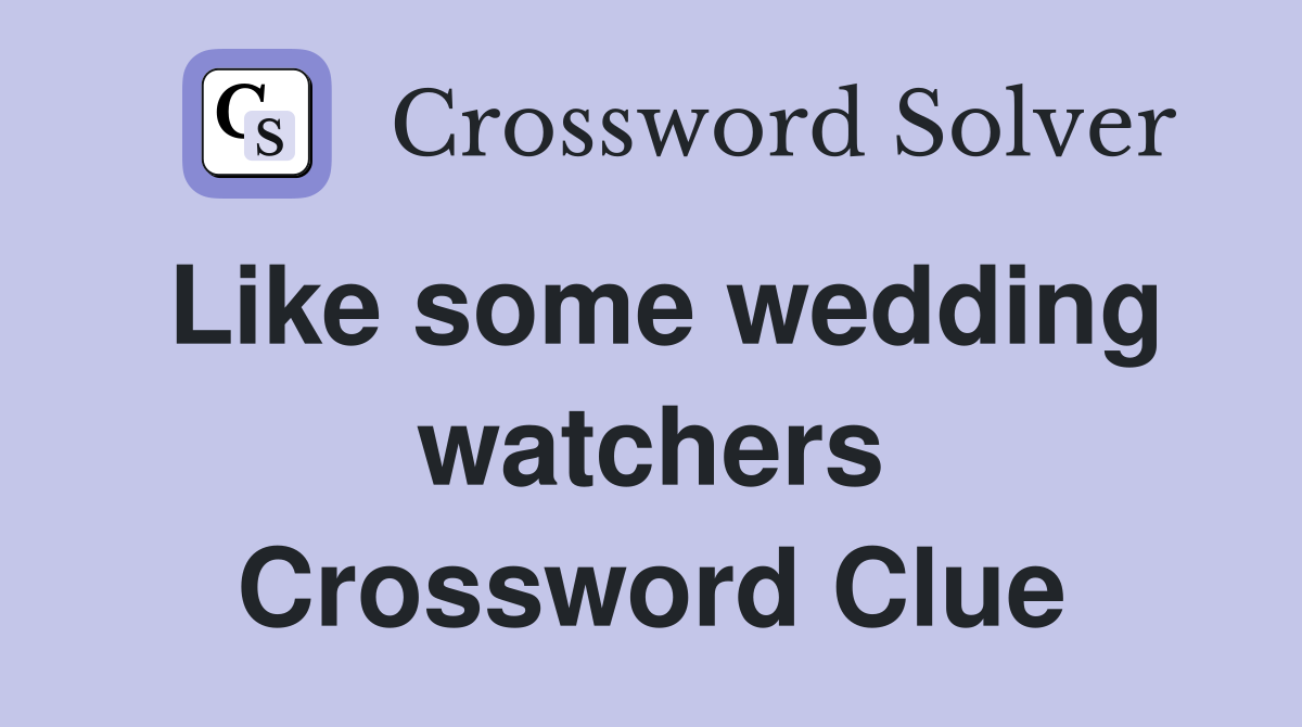 Like some wedding watchers Crossword Clue