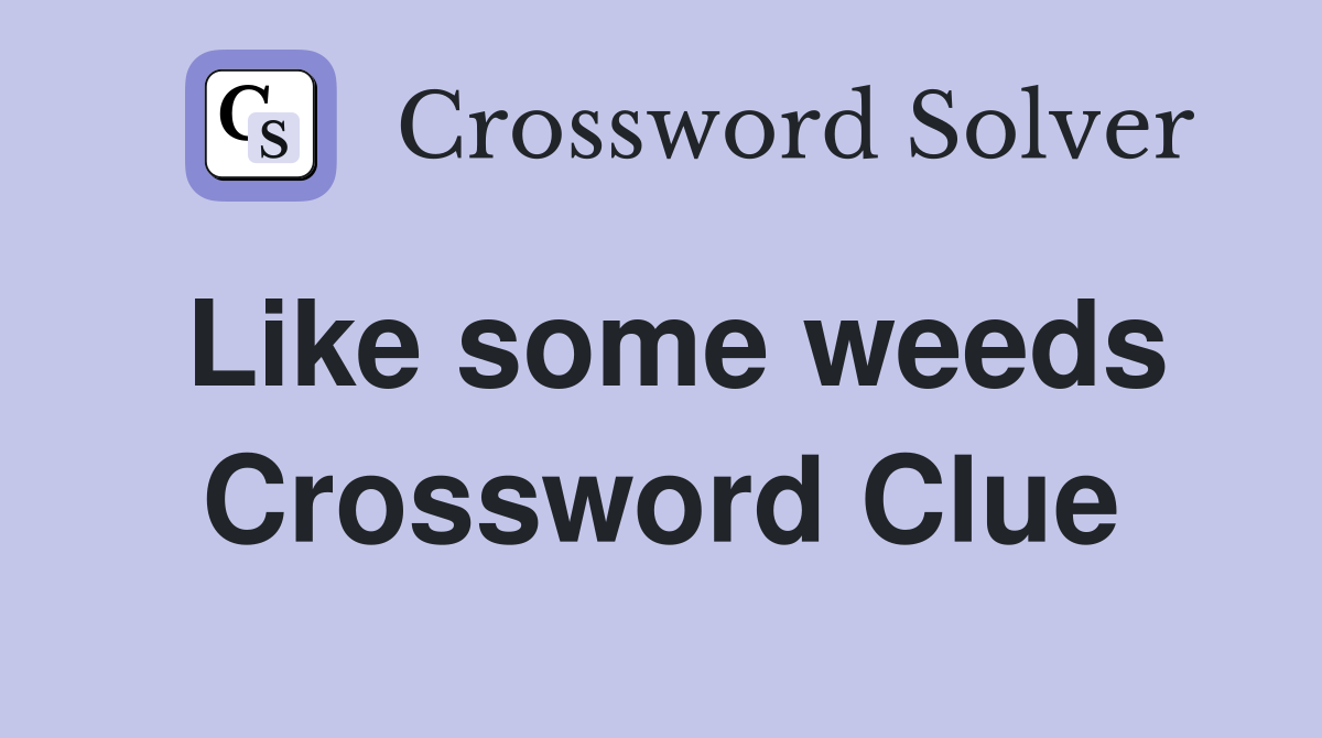 Like some weeds Crossword Clue