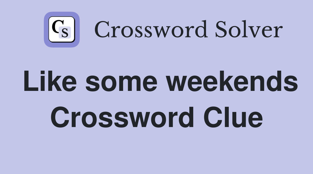 Like some weekends Crossword Clue