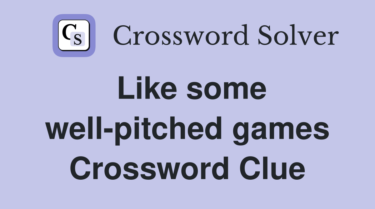 Like some well-pitched games Crossword Clue