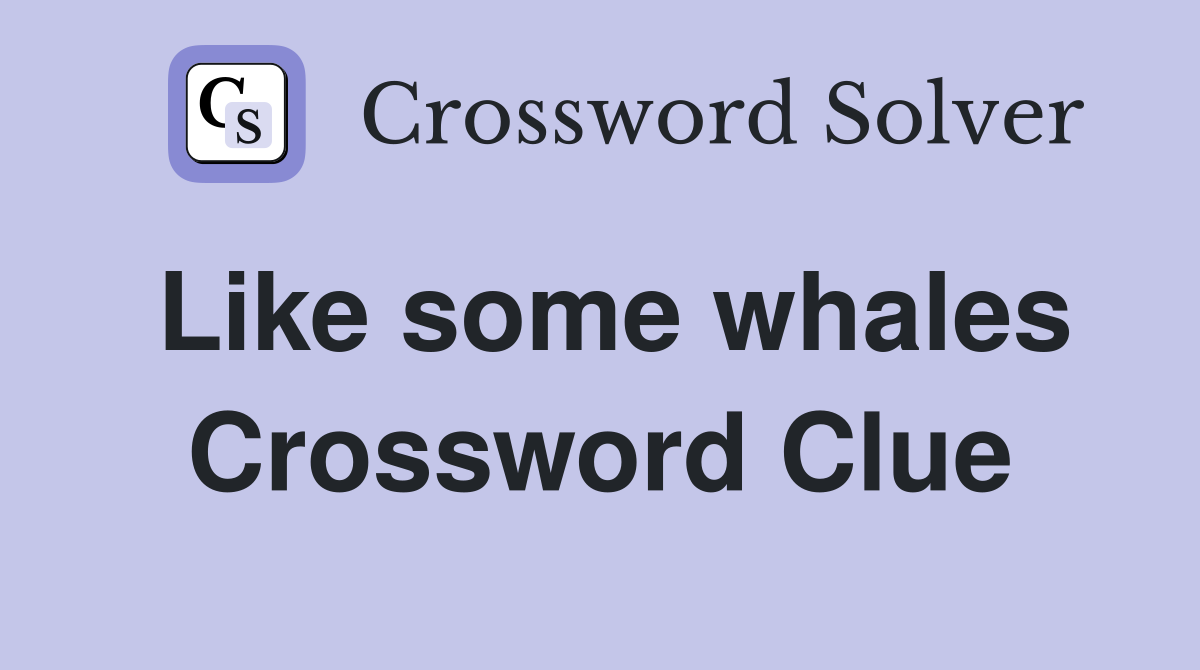 Like some whales Crossword Clue