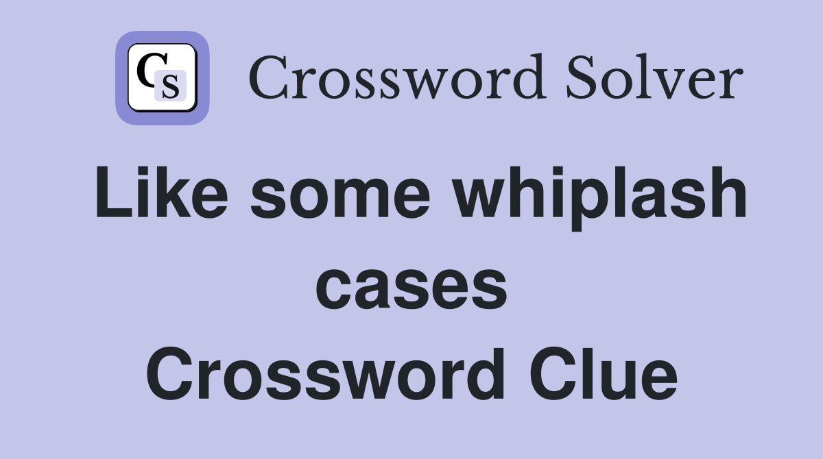 Like some whiplash cases Crossword Clue