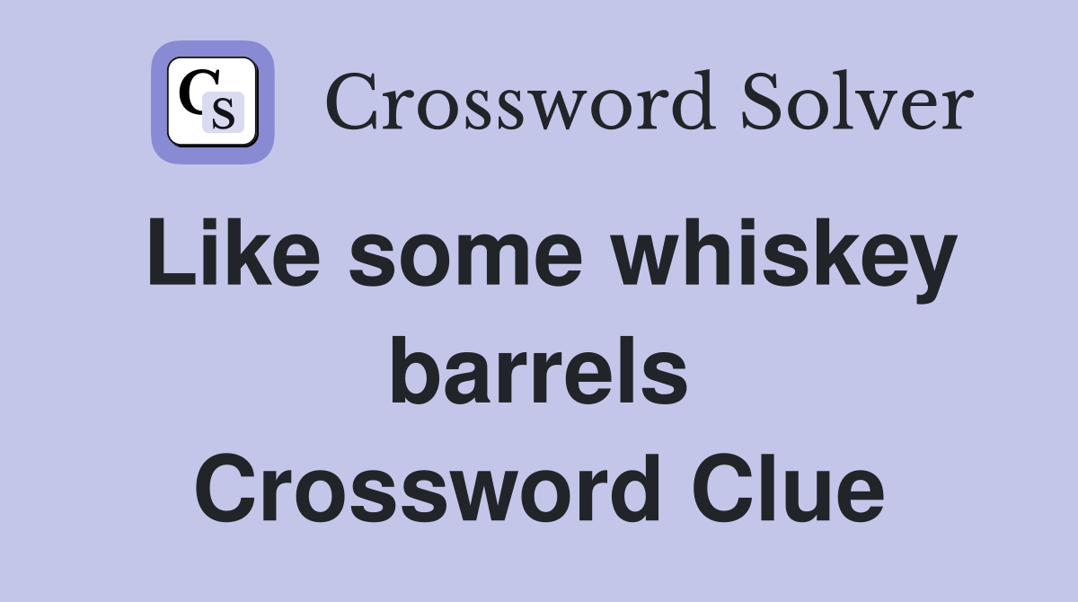 Like some whiskey barrels Crossword Clue
