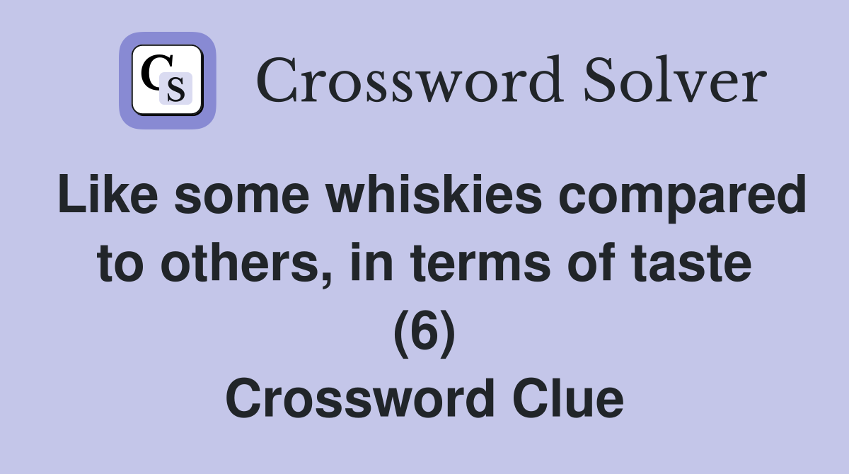 Like some whiskies compared to others, in terms of taste (6) Crossword Clue
