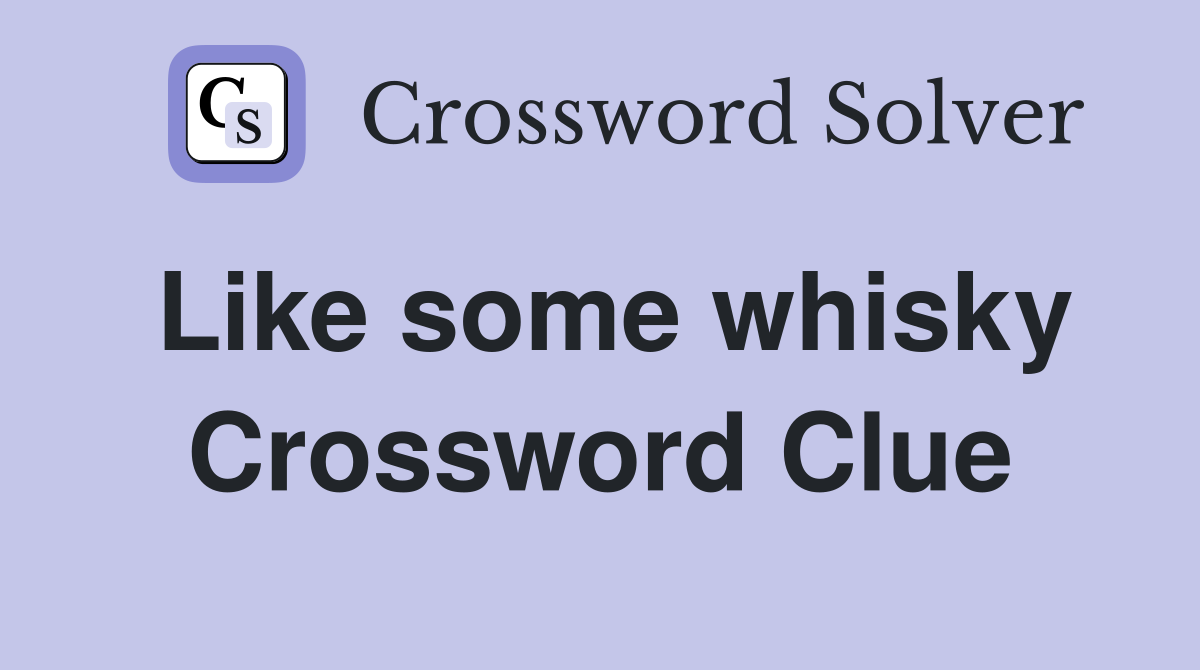 Like some whisky Crossword Clue