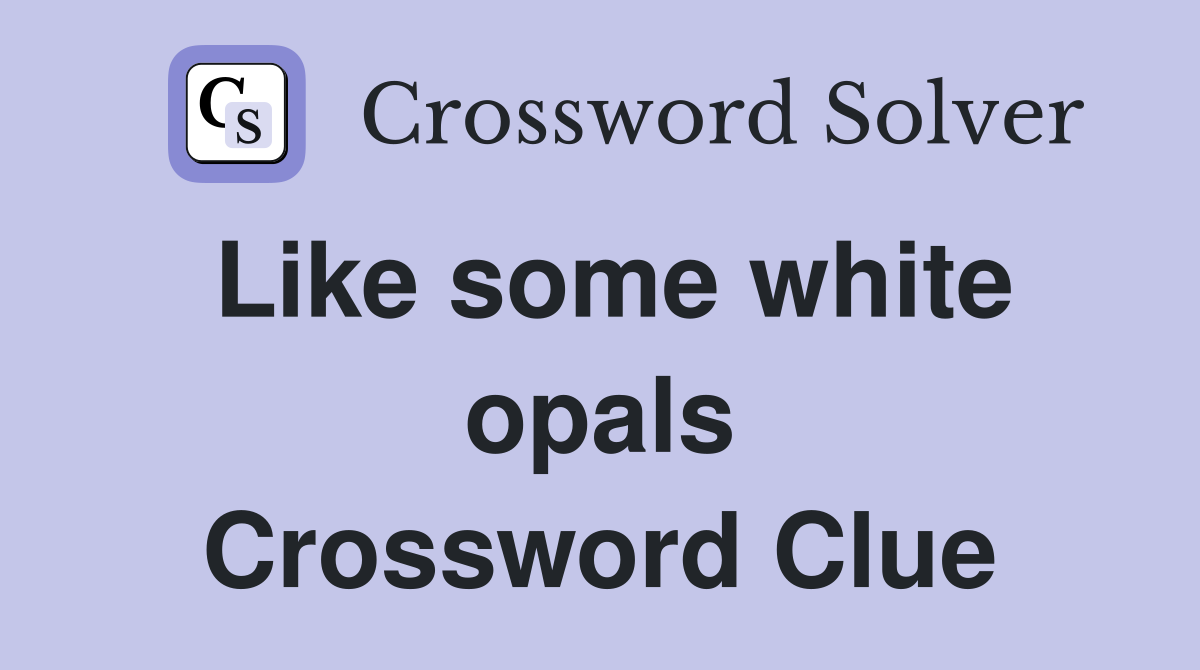 Like some white opals Crossword Clue