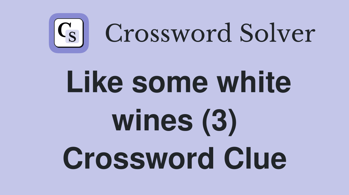 Like some white wines (3) Crossword Clue