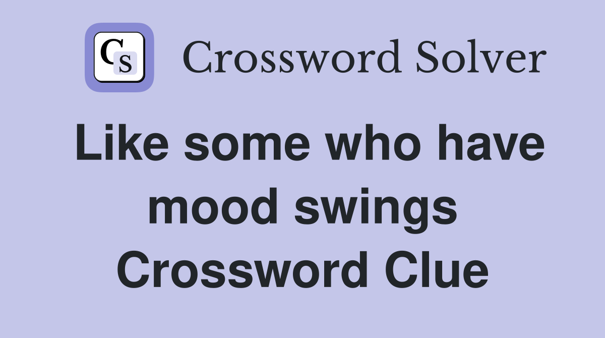 Like some who have mood swings Crossword Clue