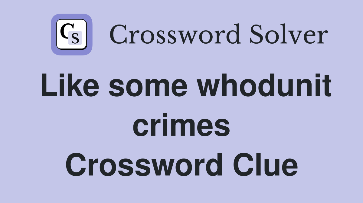 Like some whodunit crimes Crossword Clue