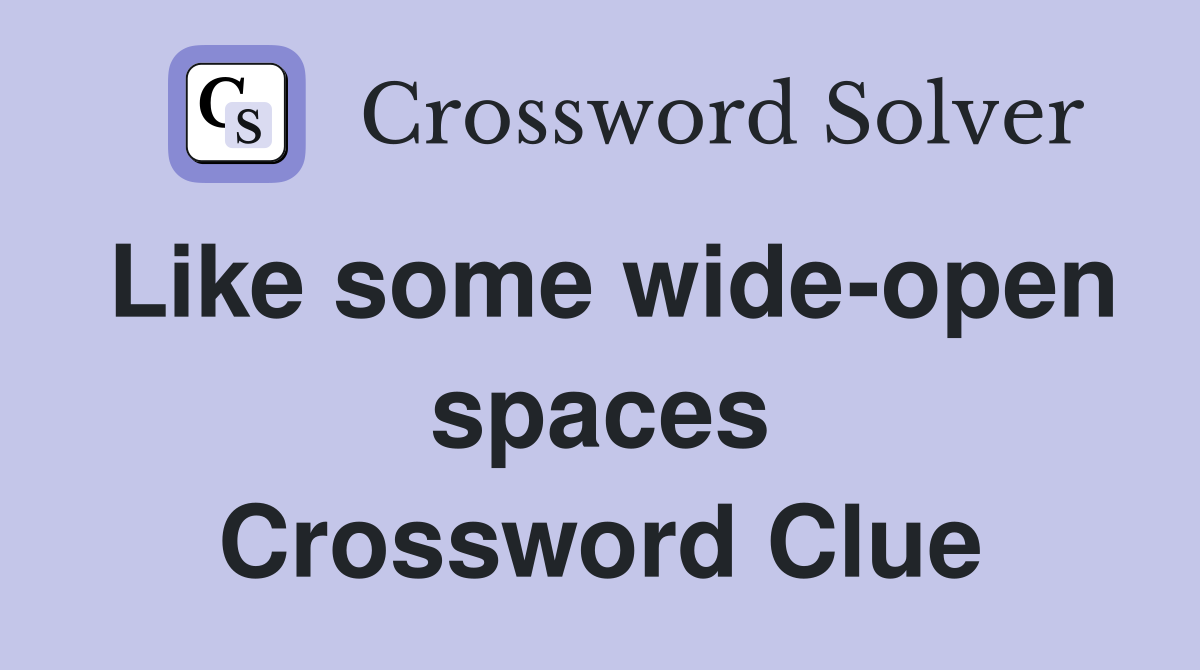 Like some wide-open spaces Crossword Clue