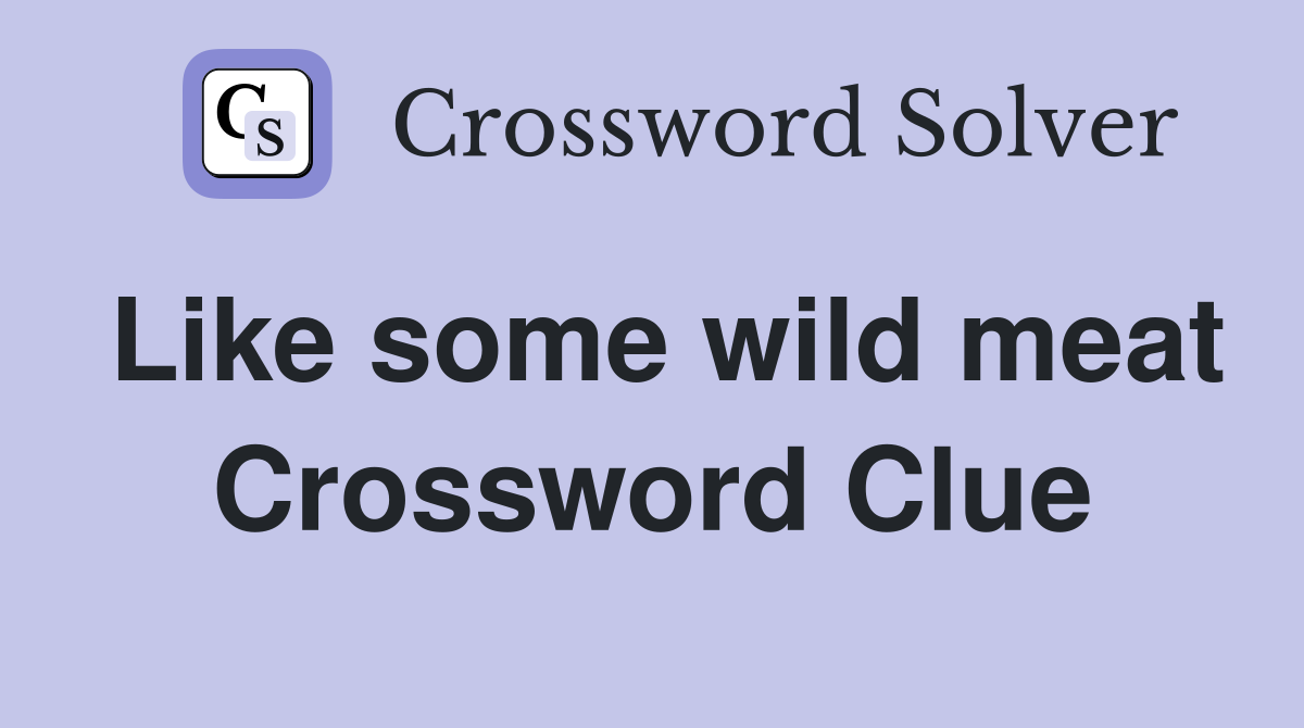 Like some wild meat Crossword Clue