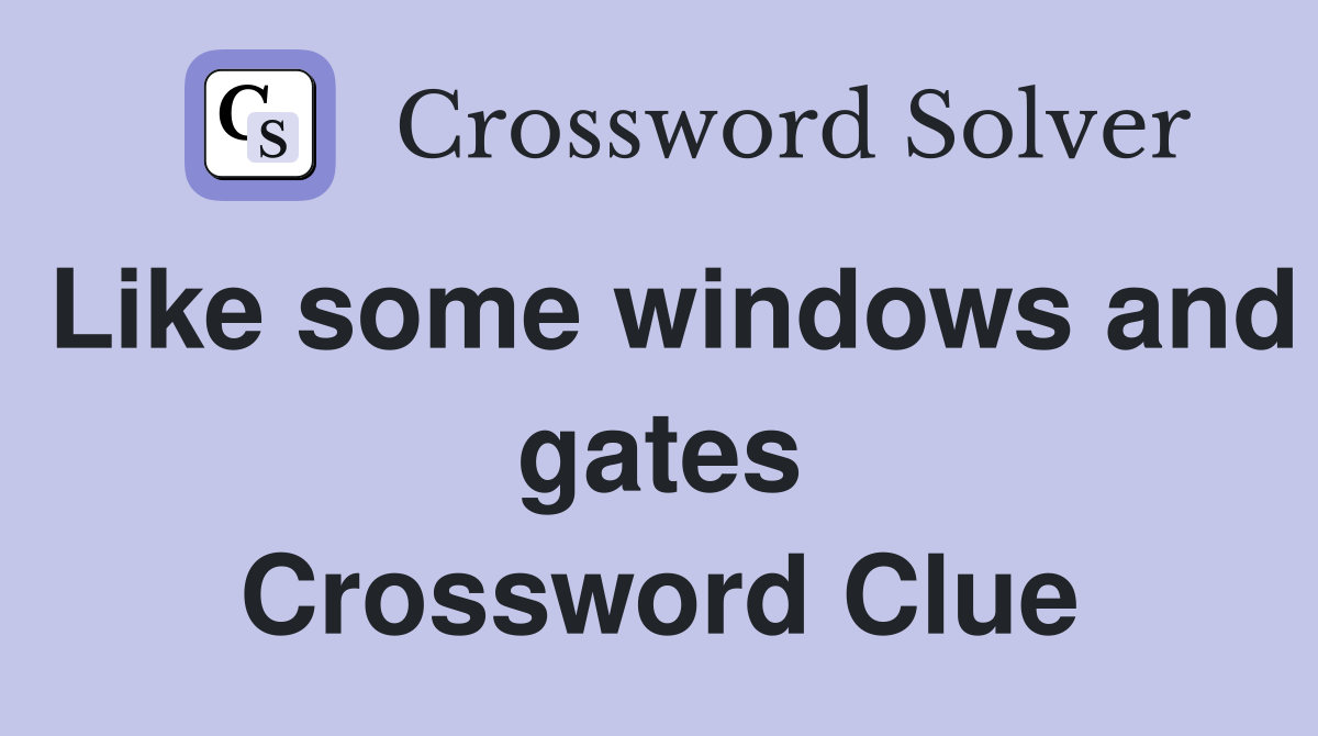 Like some windows and gates Crossword Clue