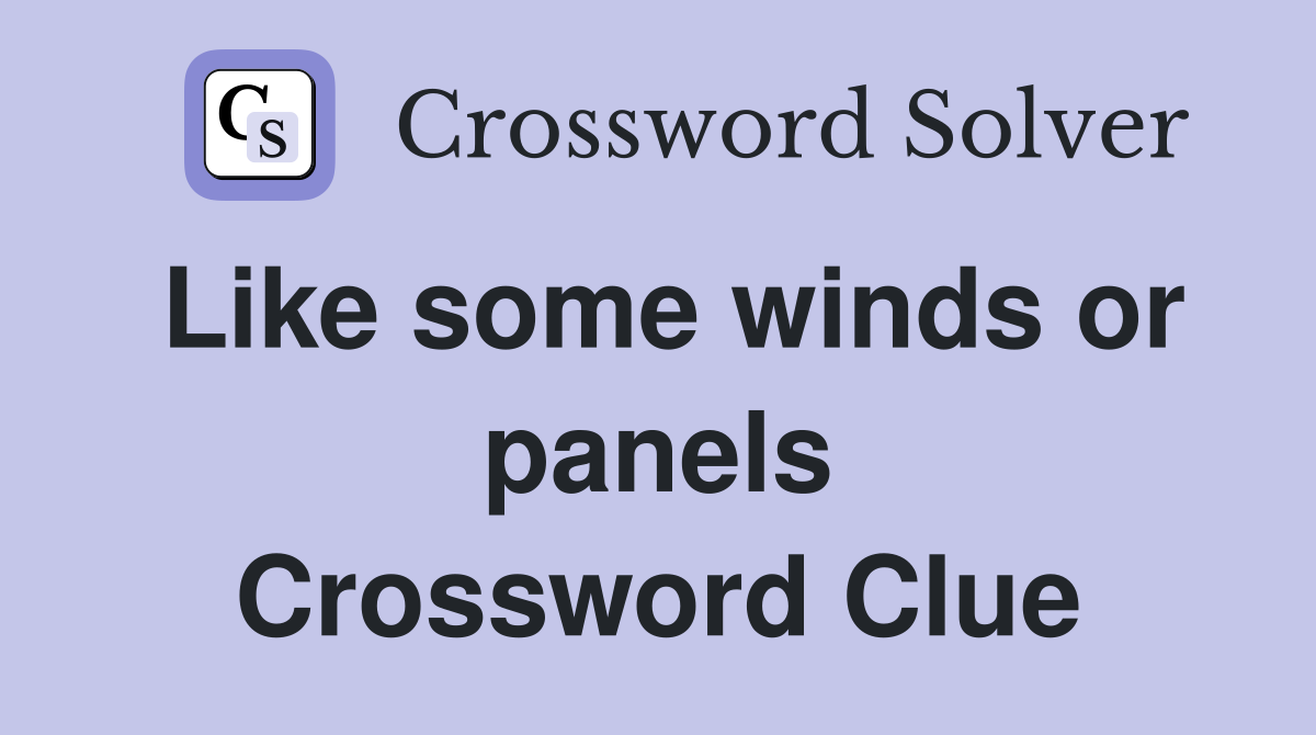 Like some winds or panels Crossword Clue