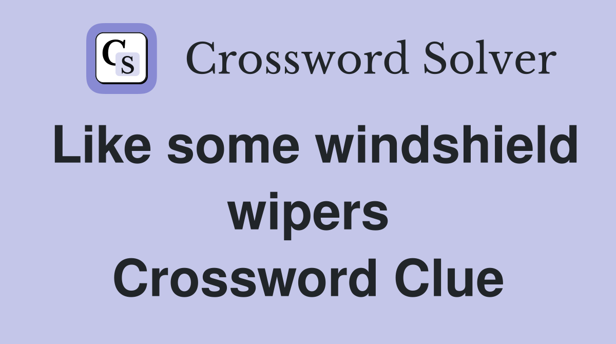 Like some windshield wipers Crossword Clue