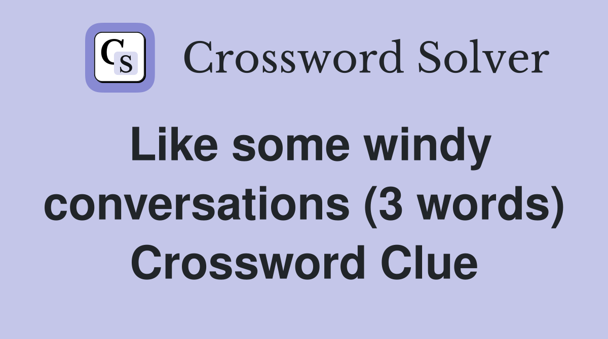 Like some windy conversations (3 words) Crossword Clue