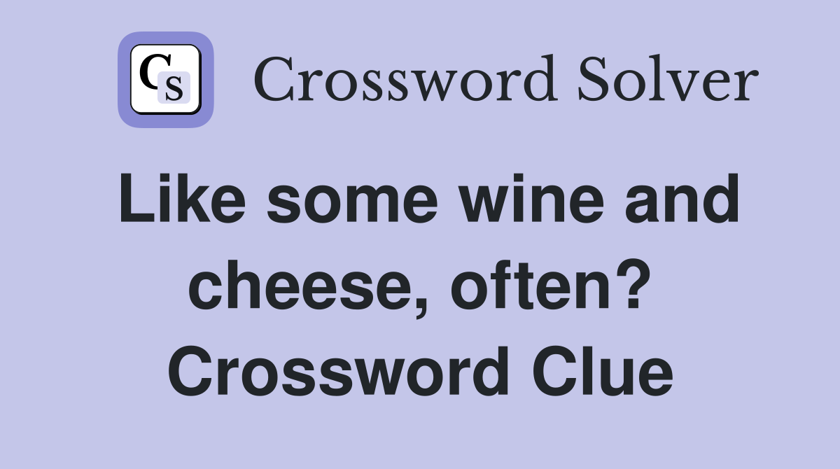 Like some wine and cheese, often? Crossword Clue