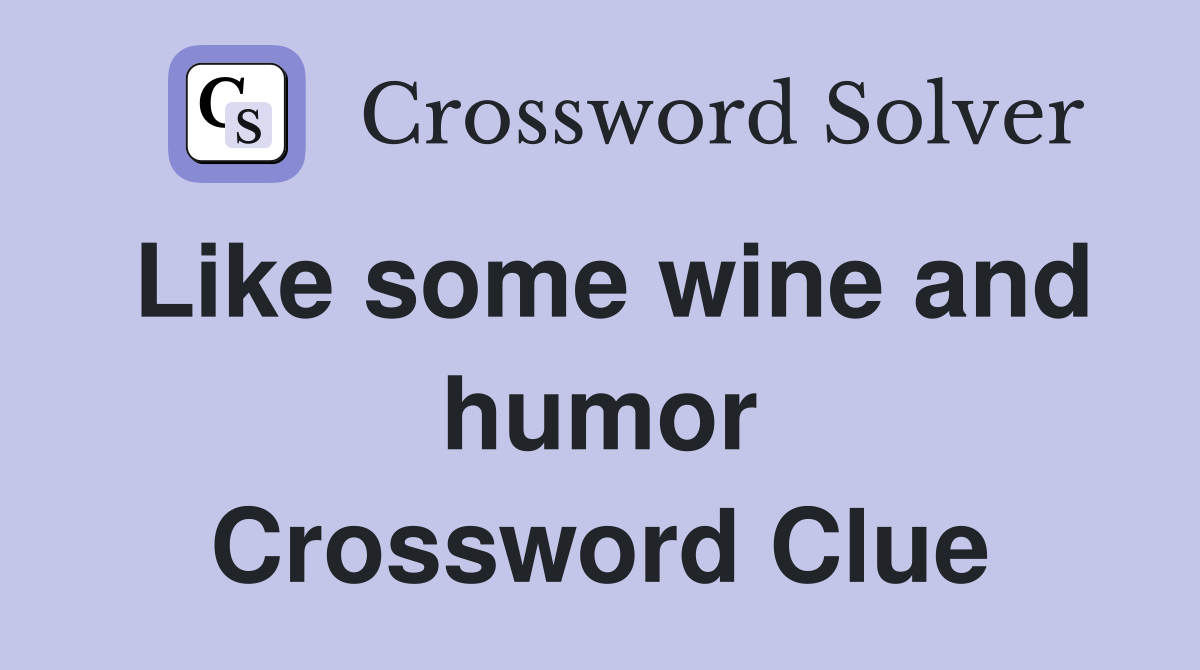 Like some wine and humor Crossword Clue