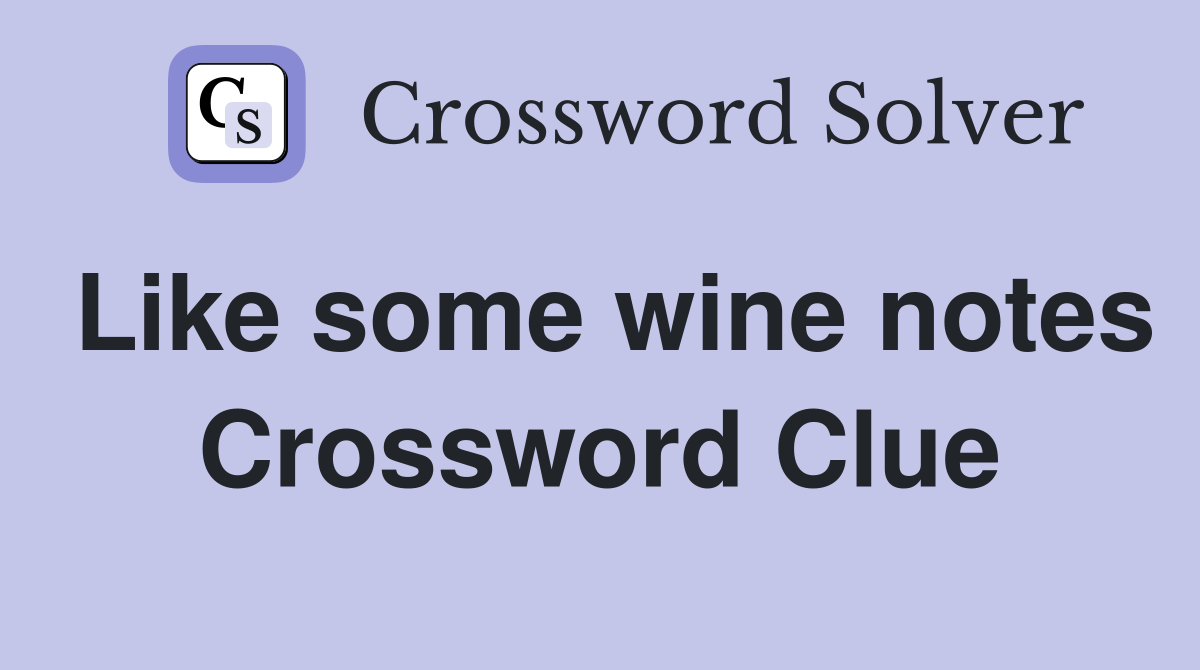 Like some wine notes Crossword Clue