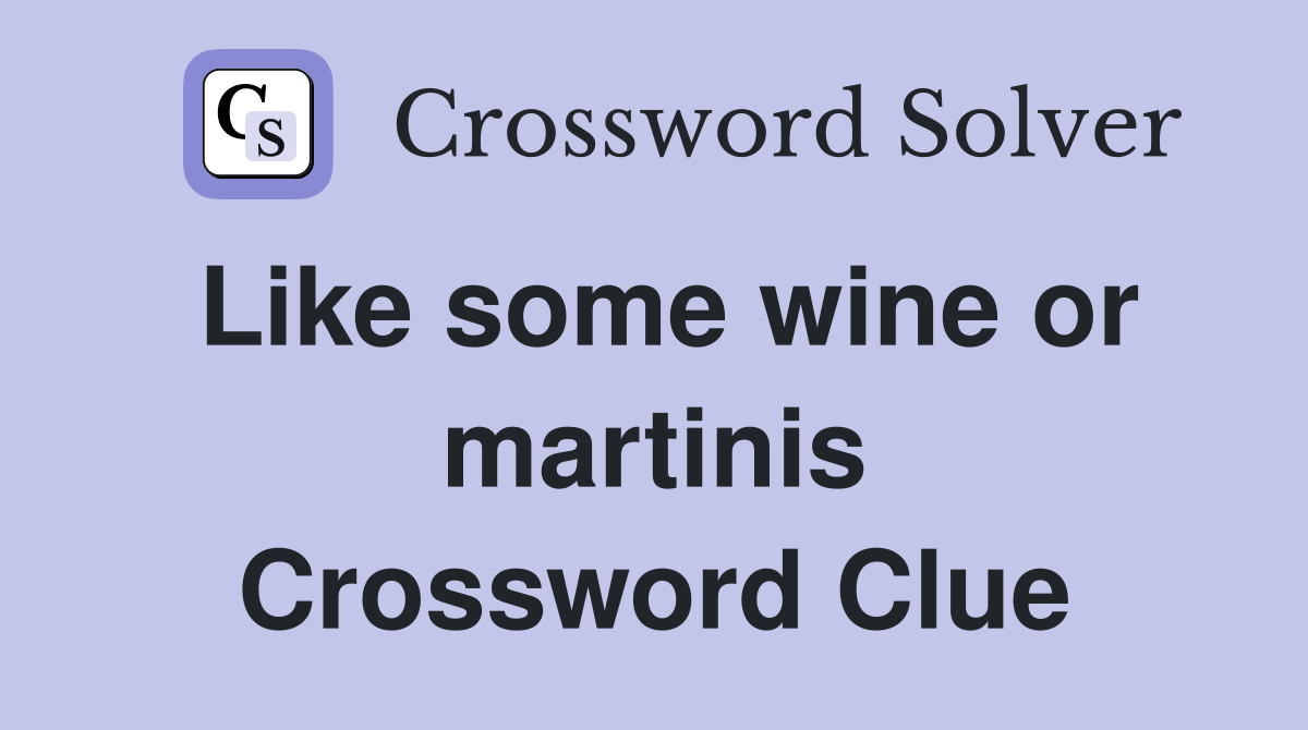 Like some wine or martinis Crossword Clue