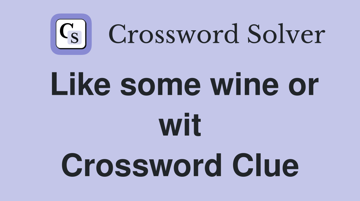 Like some wine or wit Crossword Clue