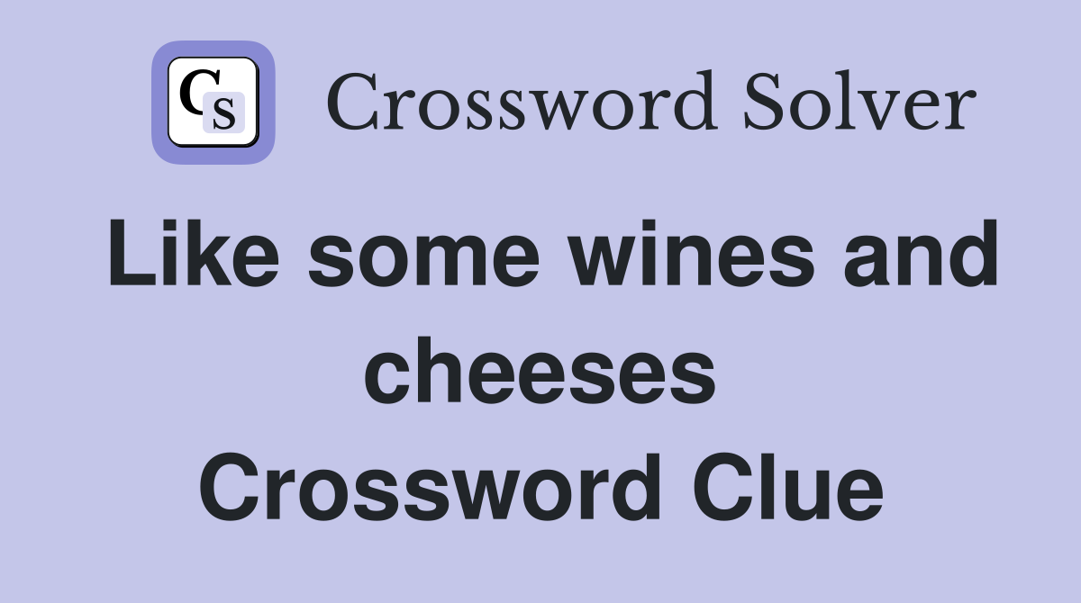 Like some wines and cheeses Crossword Clue