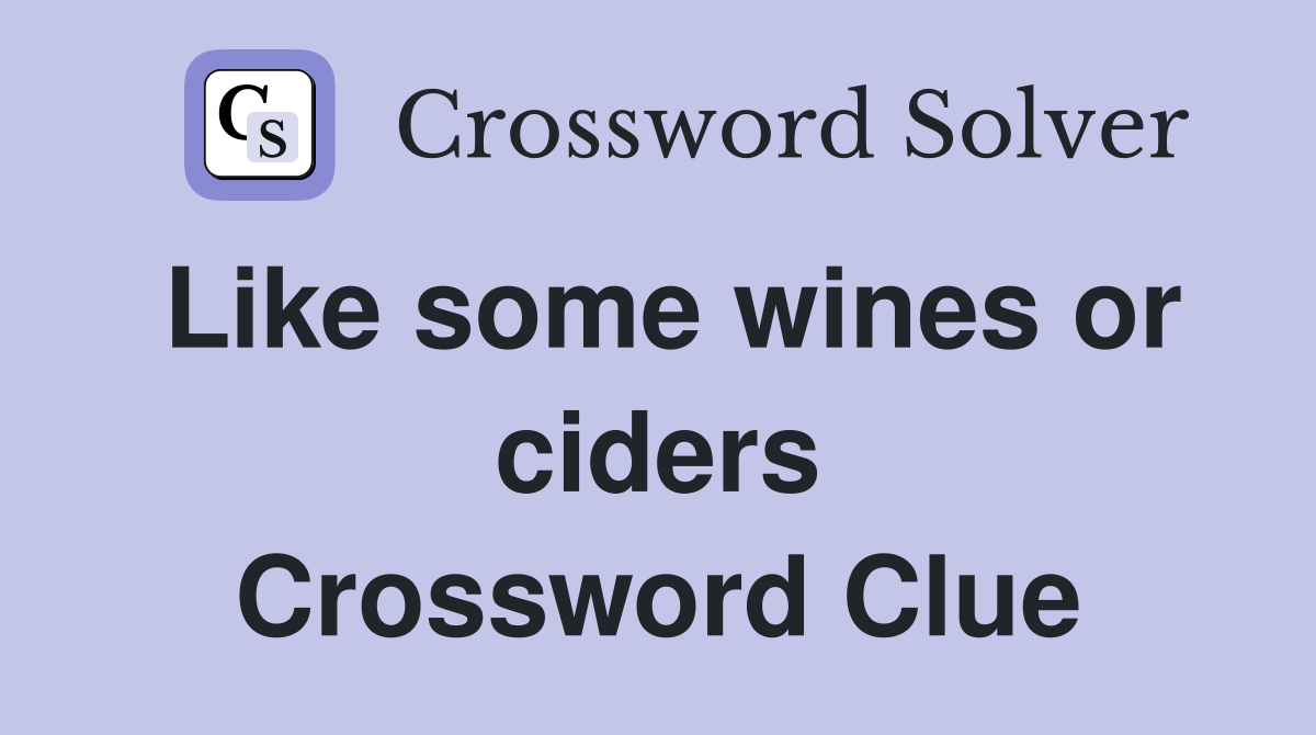 Like some wines or ciders Crossword Clue