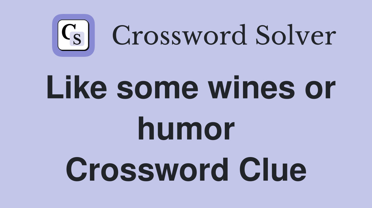 Like some wines or humor Crossword Clue