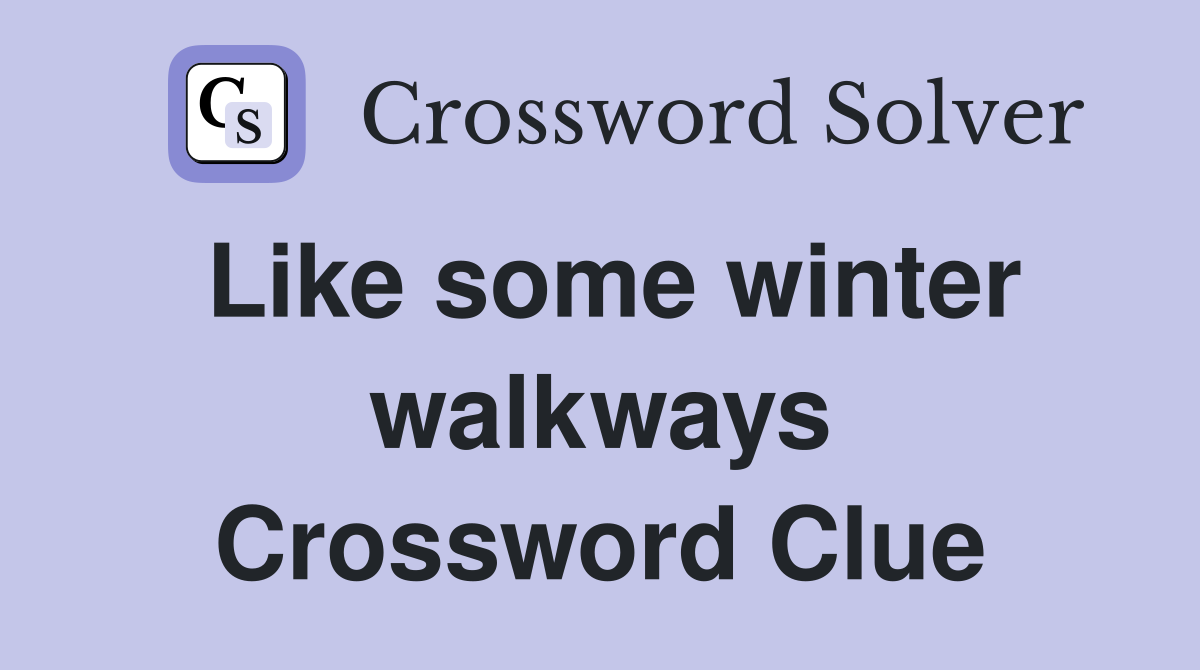 Like some winter walkways Crossword Clue