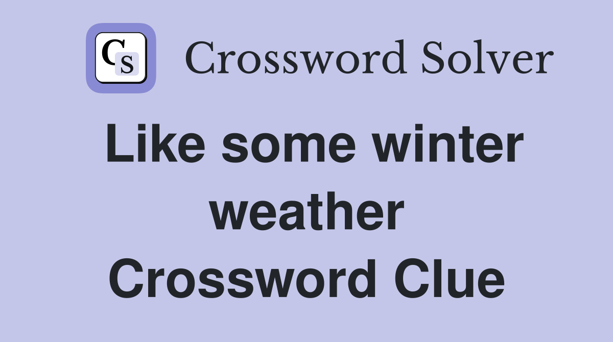 Like some winter weather Crossword Clue