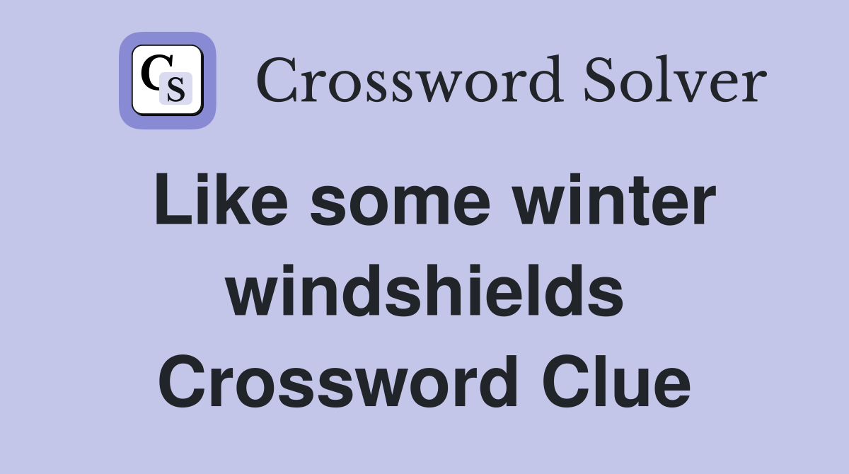 Like some winter windshields Crossword Clue