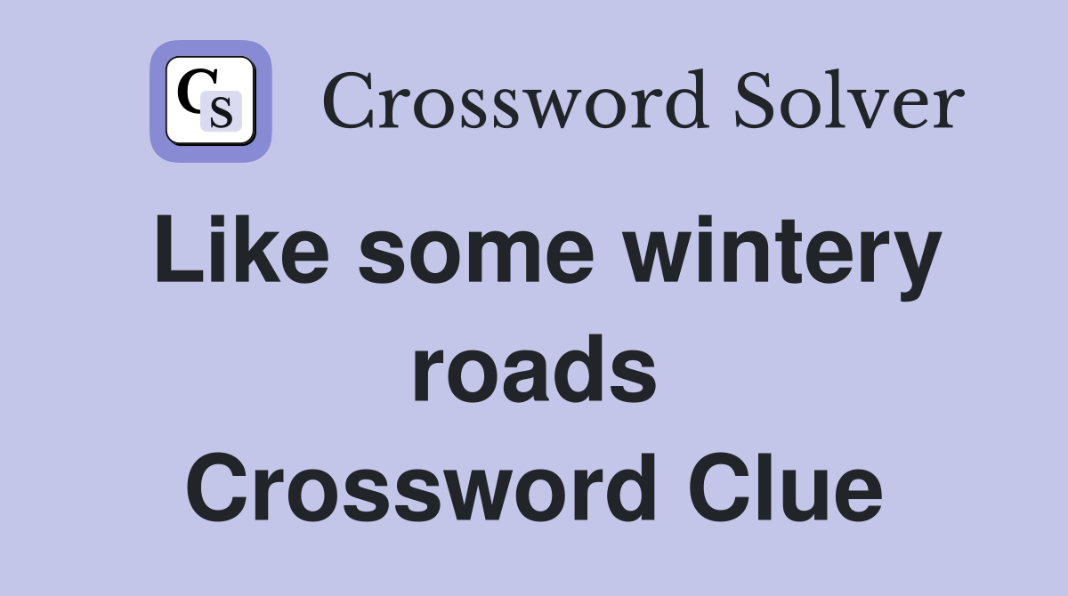 Like some wintery roads Crossword Clue