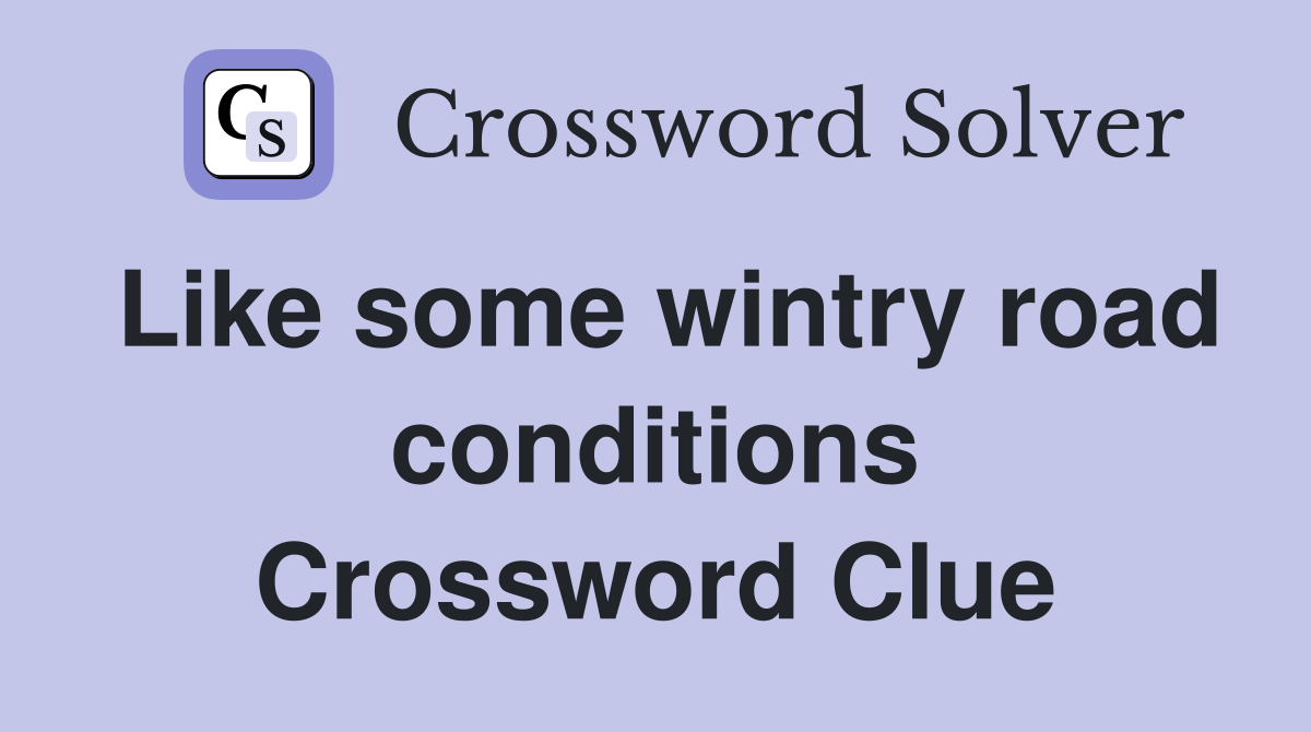 Like some wintry road conditions Crossword Clue